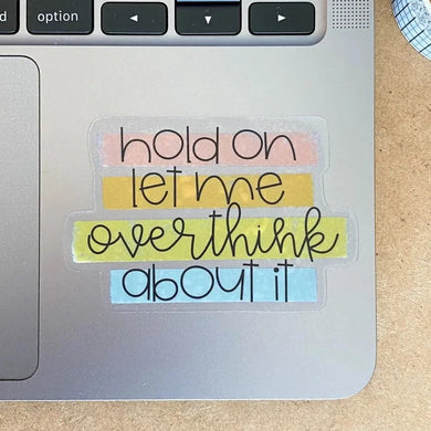 Hold On Let Me Think Overthink About It Clear Vinyl Sticker